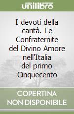 I devoti della carità. Le Confraternite del Divino Amore nell'Italia del primo Cinquecento libro