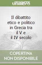 Il dibattito etico e politico in Grecia tra il V e il IV secolo libro