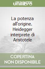 La potenza all'origine. Heidegger interprete di Aristotele libro