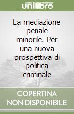 La mediazione penale minorile. Per una nuova prospettiva di politica criminale libro