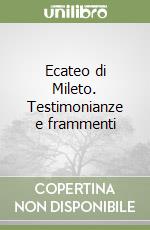 Ecateo di Mileto. Testimonianze e frammenti libro