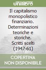 Il capitalismo monopolistico finanziario. Determinazioni teoriche e storiche. Scritti scelti (1947-61) libro