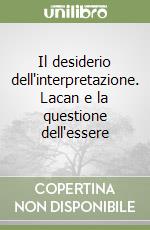 Il desiderio dell'interpretazione. Lacan e la questione dell'essere libro