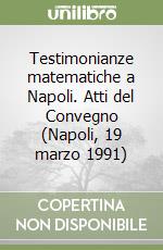 Testimonianze matematiche a Napoli. Atti del Convegno (Napoli, 19 marzo 1991) libro