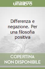 Differenza e negazione. Per una filosofia positiva