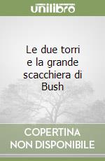 Le due torri e la grande scacchiera di Bush libro