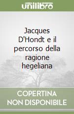 Jacques D'Hondt e il percorso della ragione hegeliana libro