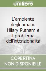 L'ambiente degli umani. Hilary Putnam e il problema dell'intenzionalità libro