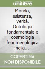 Mondo, esistenza, verità. Ontologia fondamentale e cosmologia fenomenologica nella riflessione di Martin Heidegger