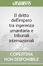 Il diritto dell'impero tra ingerenza umanitaria e tribunali internazionali libro