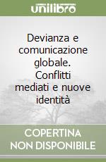 Devianza e comunicazione globale. Conflitti mediati e nuove identità libro