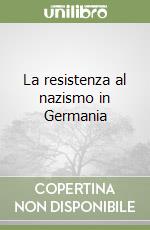 La resistenza al nazismo in Germania libro