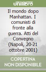 Il mondo dopo Manhattan. I comunisti di fronte alla guerra. Atti del Convegno (Napoli, 20-21 ottobre 2001) libro