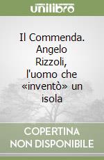 Il Commenda. Angelo Rizzoli, l'uomo che «inventò» un isola