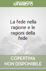 La fede nella ragione e le ragioni della fede