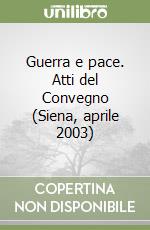 Guerra e pace. Atti del Convegno (Siena, aprile 2003) libro