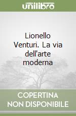 Lionello Venturi. La via dell'arte moderna libro