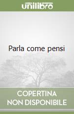 Parla come pensi