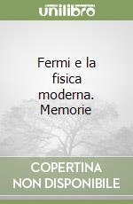 Fermi e la fisica moderna. Memorie libro