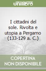 I cittadini del sole. Rivolta e utopia a Pergamo (133-129 a. C.)