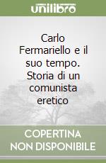 Carlo Fermariello e il suo tempo. Storia di un comunista eretico