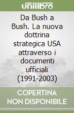 Da Bush a Bush. La nuova dottrina strategica USA attraverso i documenti ufficiali (1991-2003) libro