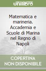 Matematica e marineria. Accademia e Scuole di Marina nel Regno di Napoli