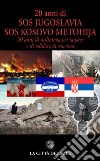 20 anni di SOS Jugoslavia SOS Kosovo Metohija. 20 anni di militanza per la pace e di solidarietà concreta libro