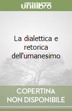 La dialettica e retorica dell'umanesimo libro