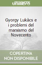 Gyorgy Lukàcs e i problemi del marxismo del Novecento libro