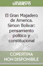 El Gran Majadero de America. Simon Bolivar: pensamiento politico y constitucional