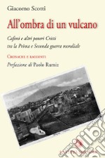 All'ombra di un vulcano. Cafoni e altri poveri cristi tra la prima e seconda guerra mondiale. Cronache e racconti libro