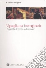 Uguaglianza immaginaria. Tocqueville, la specie, la democrazia libro