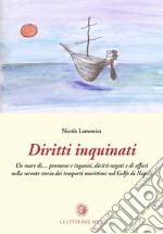 Diritti inquinati. Un mare di... promesse, inganni, diritti negati e di affari nella recente storia dei trasporti marittimi nel golfo di Napoli libro