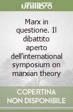 Marx in questione. Il dibattito aperto dell'international symposium on marxian theory libro