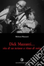 Dick Mazzanti. Vita di un torinese a ritmo di swing