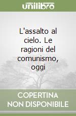 L'assalto al cielo. Le ragioni del comunismo, oggi