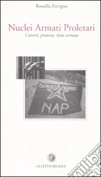 Nuclei Armati Proletari. Carceri, protesta, lotta armata libro