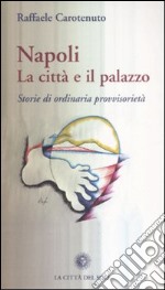 Napoli. La città e il palazzo. Storie di ordinaria provvisorietà libro