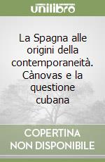 La Spagna alle origini della contemporaneità. Cànovas e la questione cubana