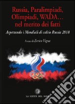 Russia, paralimpiadi, olimpiadi, WADA... nel merito dei fatti. Aspettando i mondiali di calcio Russia 2018 libro