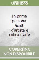 In prima persona. Scritti d'artista e critica d'arte libro