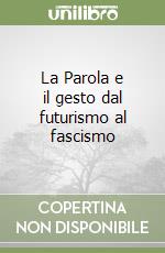 La Parola e il gesto dal futurismo al fascismo libro