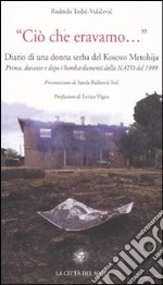 «Ciò che eravamo...» Diario di una donna serba del Kosovo Metohija. prima, durante e dopo i bombardamenti della Nato del 1999