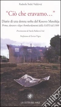 «Ciò che eravamo...» Diario di una donna serba del Kosovo Metohija. prima, durante e dopo i bombardamenti della Nato del 1999 libro