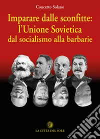 Imparare dalle sconfitte: l'Unione Sovietica dal socialismo alla barbarie libro