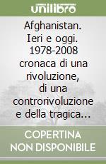 Afghanistan. Ieri e oggi. 1978-2008 cronaca di una rivoluzione, di una controrivoluzione e della tragica realtà attuale. Con CD libro