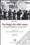 La lunga scia color cenere. Fatti e misfatti del regio esercito ai confini orientali libro di Maran Bruno