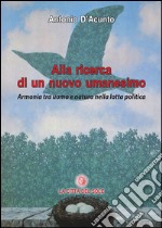 Alla ricerca di un nuovo umanesimo. Armonia tra uomo e natura nella lotta politica libro