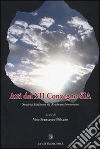 Atti del 12º Convegno SIA Società Italiana di Archeoastronomia (Albano Laziale, 5-6 ottobre 2012) libro